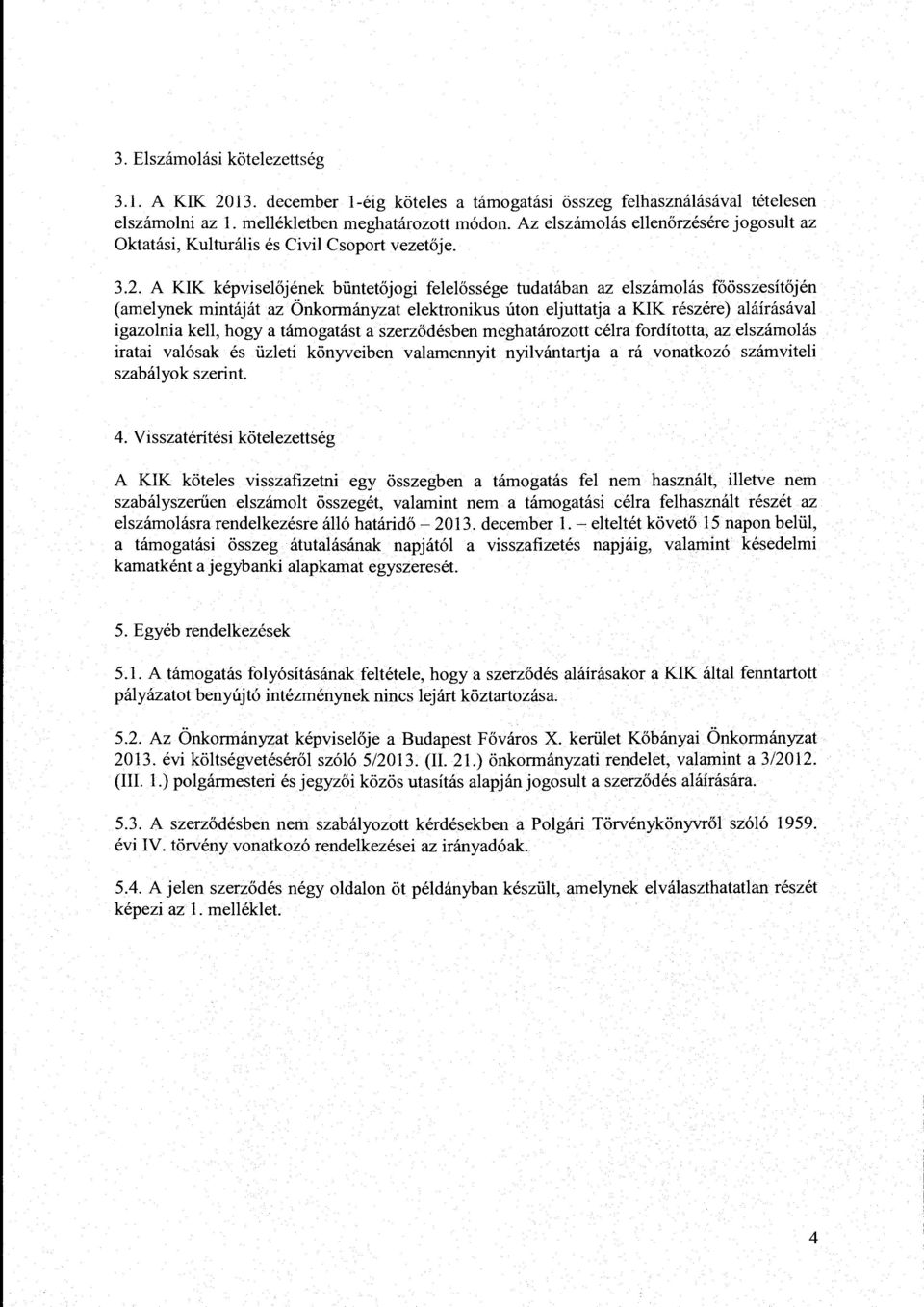 A KIK képviselőjének büntetőjogi felelőssége tudatában az elszámolás főösszesítőjén (amelynek mintáját az Önkormányzat elektronikus úton eljuttatja a KIK részére) aláírásával igazolnia kell, hogy a