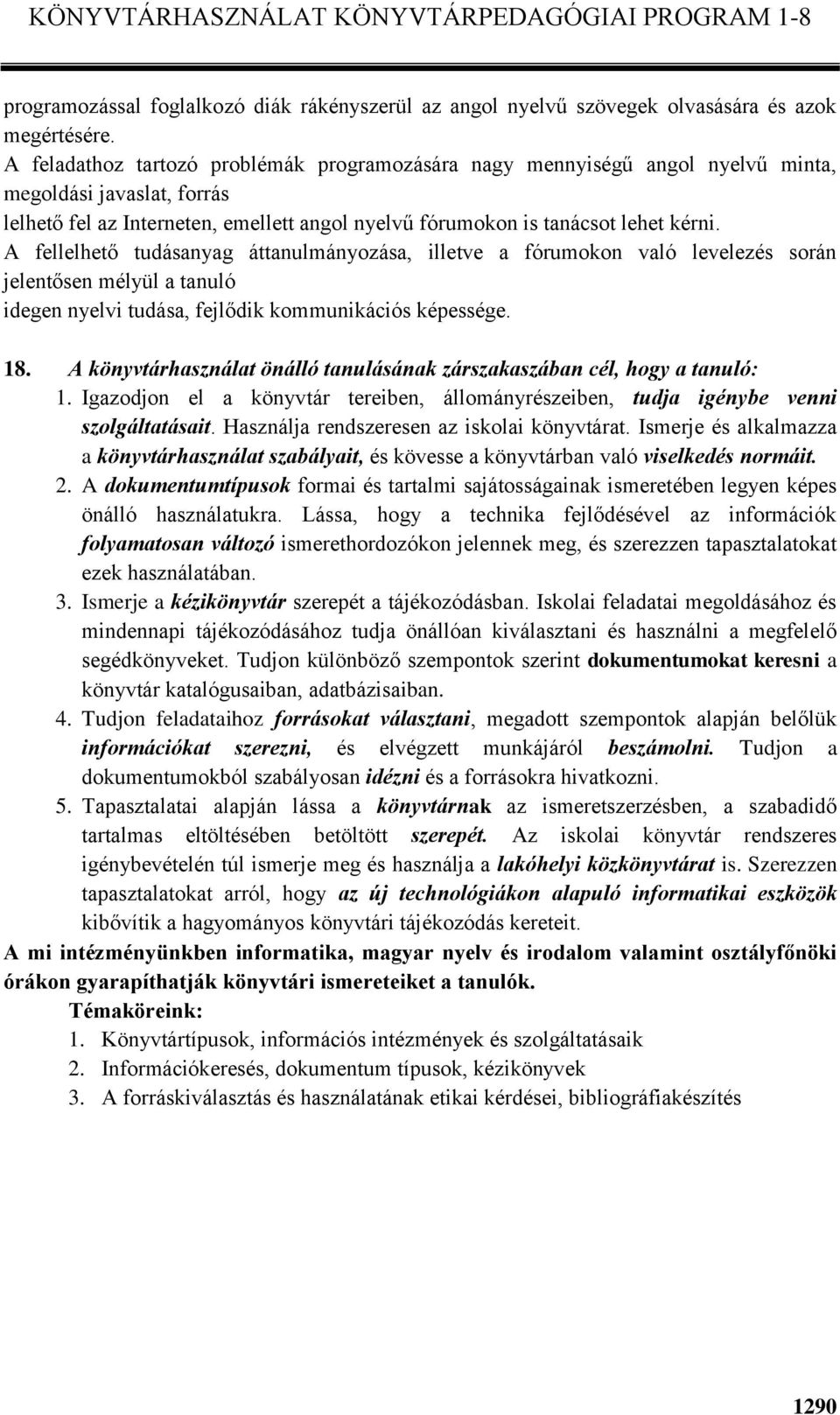 A fellelhető tudásanyag áttanulmányozása, illetve a fórumokon való levelezés során jelentősen mélyül a tanuló idegen nyelvi tudása, fejlődik kommunikációs képessége. 18.