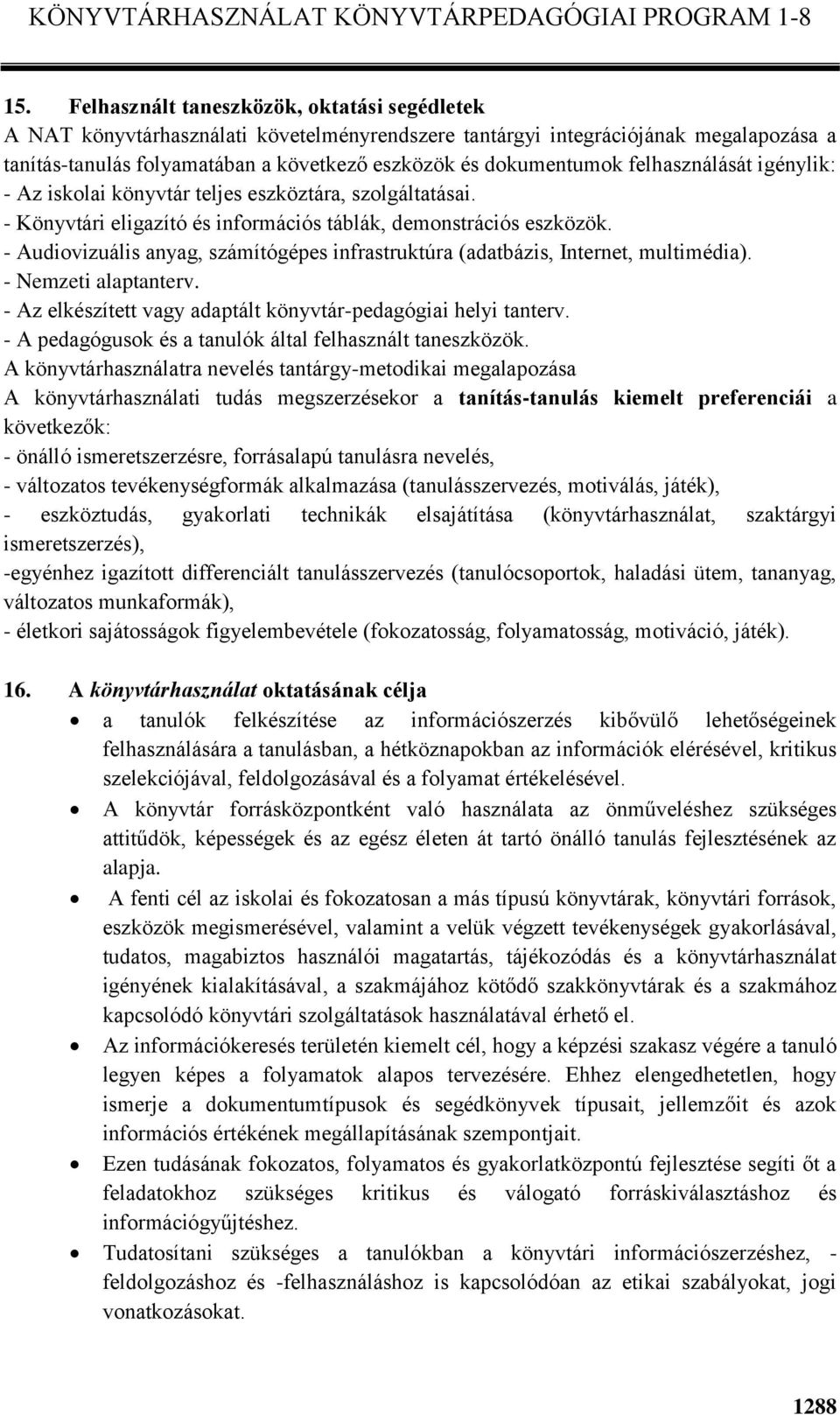 - Audiovizuális anyag, számítógépes infrastruktúra (adatbázis, Internet, multimédia). - Nemzeti alaptanterv. - Az elkészített vagy adaptált könyvtár-pedagógiai helyi tanterv.