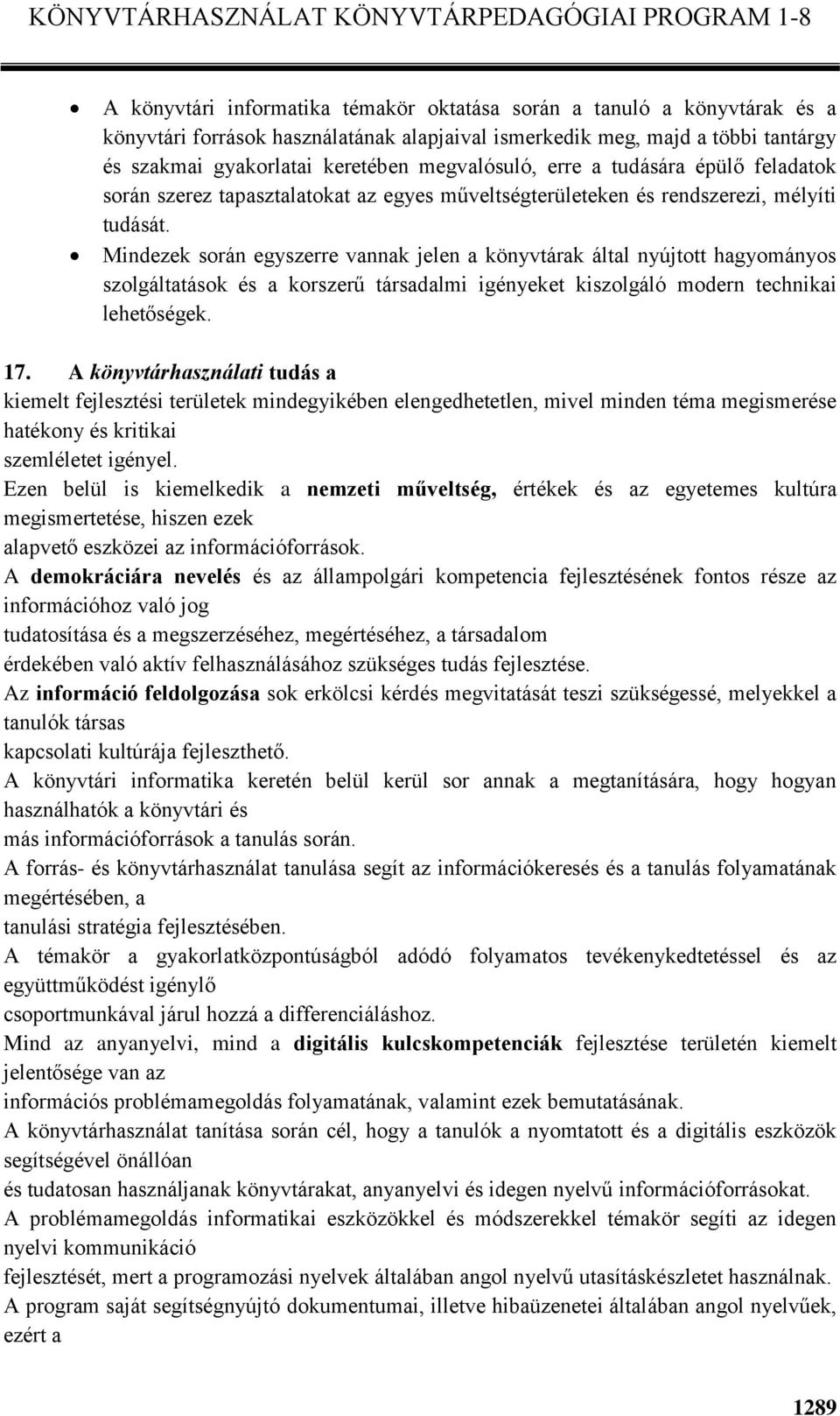 Mindezek során egyszerre vannak jelen a könyvtárak által nyújtott hagyományos szolgáltatások és a korszerű társadalmi igényeket kiszolgáló modern technikai lehetőségek. 17.