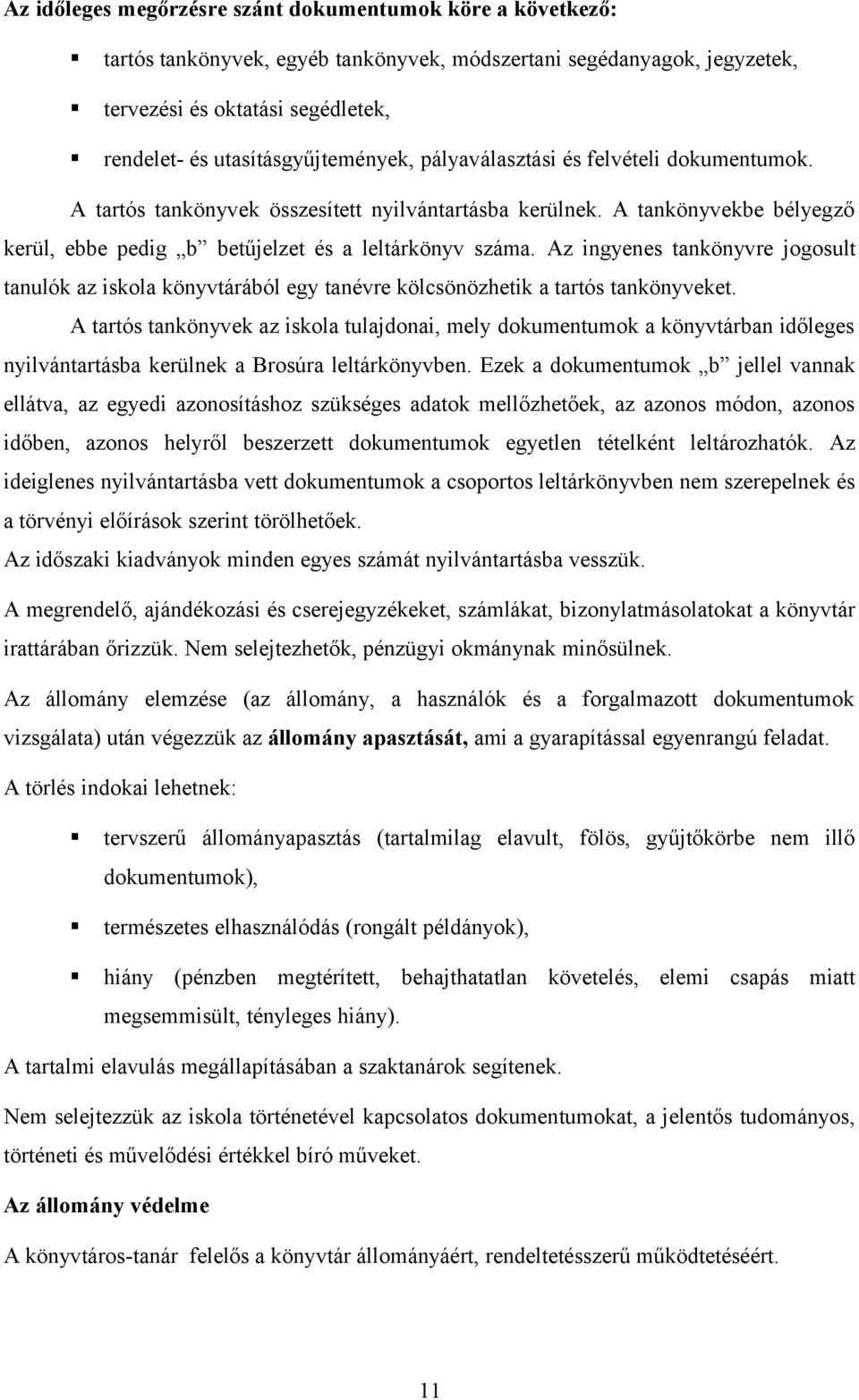 A tankönyvekbe bélyegző kerül, ebbe pedig b betűjelzet és a leltárkönyv száma. Az ingyenes tankönyvre jogosult tanulók az iskola könyvtárából egy tanévre kölcsönözhetik a tartós tankönyveket.