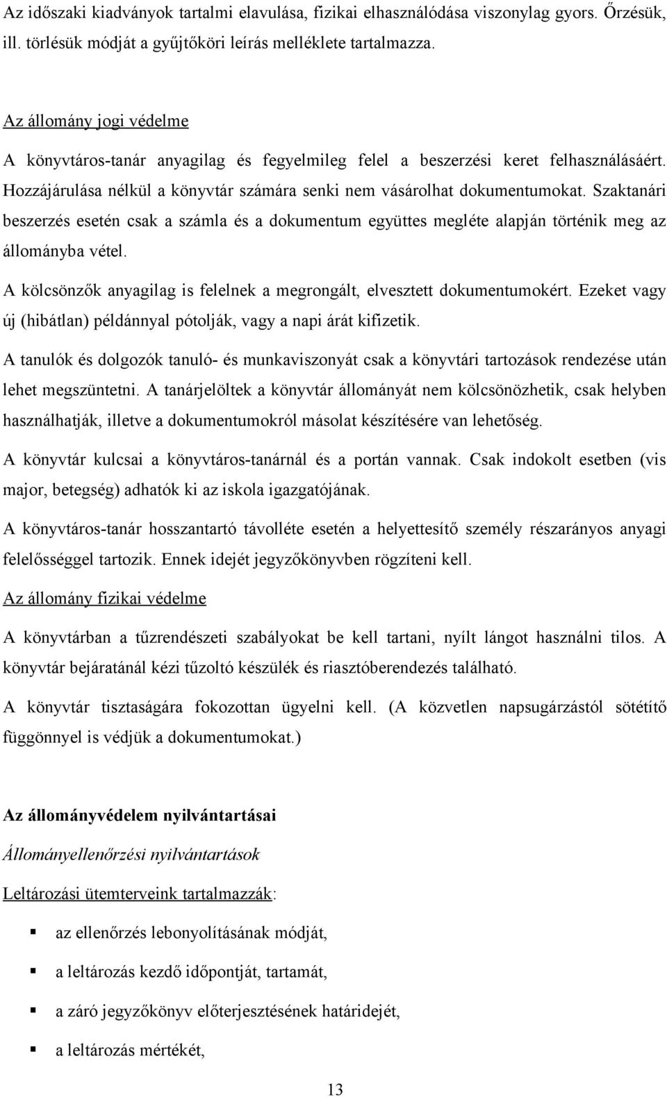 Szaktanári beszerzés esetén csak a számla és a dokumentum együttes megléte alapján történik meg az állományba vétel. A kölcsönzők anyagilag is felelnek a megrongált, elvesztett dokumentumokért.