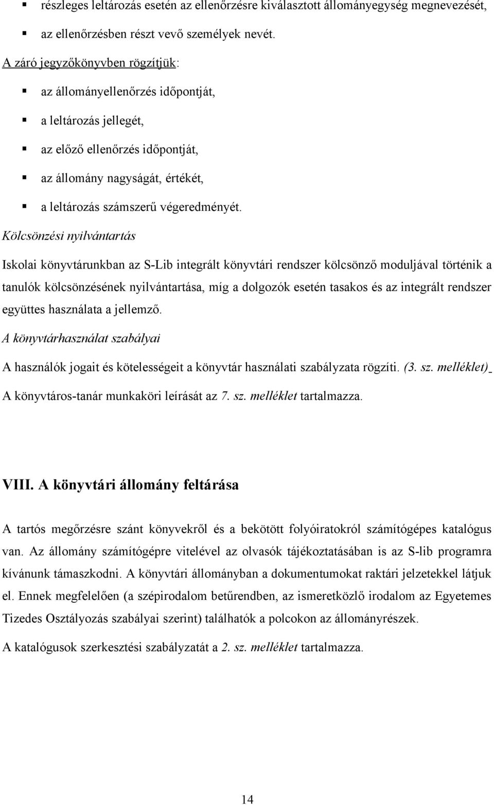 Kölcsönzési nyilvántartás Iskolai könyvtárunkban az S-Lib integrált könyvtári rendszer kölcsönző moduljával történik a tanulók kölcsönzésének nyilvántartása, míg a dolgozók esetén tasakos és az