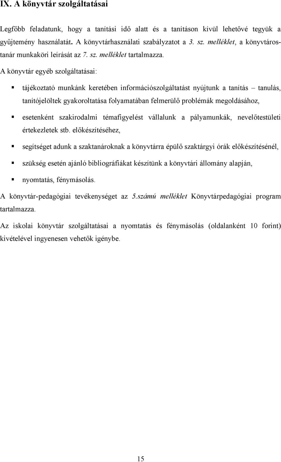 A könyvtár egyéb szolgáltatásai: tájékoztató munkánk keretében információszolgáltatást nyújtunk a tanítás tanulás, tanítójelöltek gyakoroltatása folyamatában felmerülő problémák megoldásához,