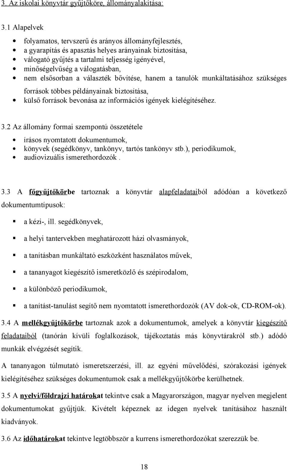 válogatásban, nem elsősorban a választék bővítése, hanem a tanulók munkáltatásához szükséges források többes példányainak biztosítása, külső források bevonása az információs igények kielégítéséhez. 3.