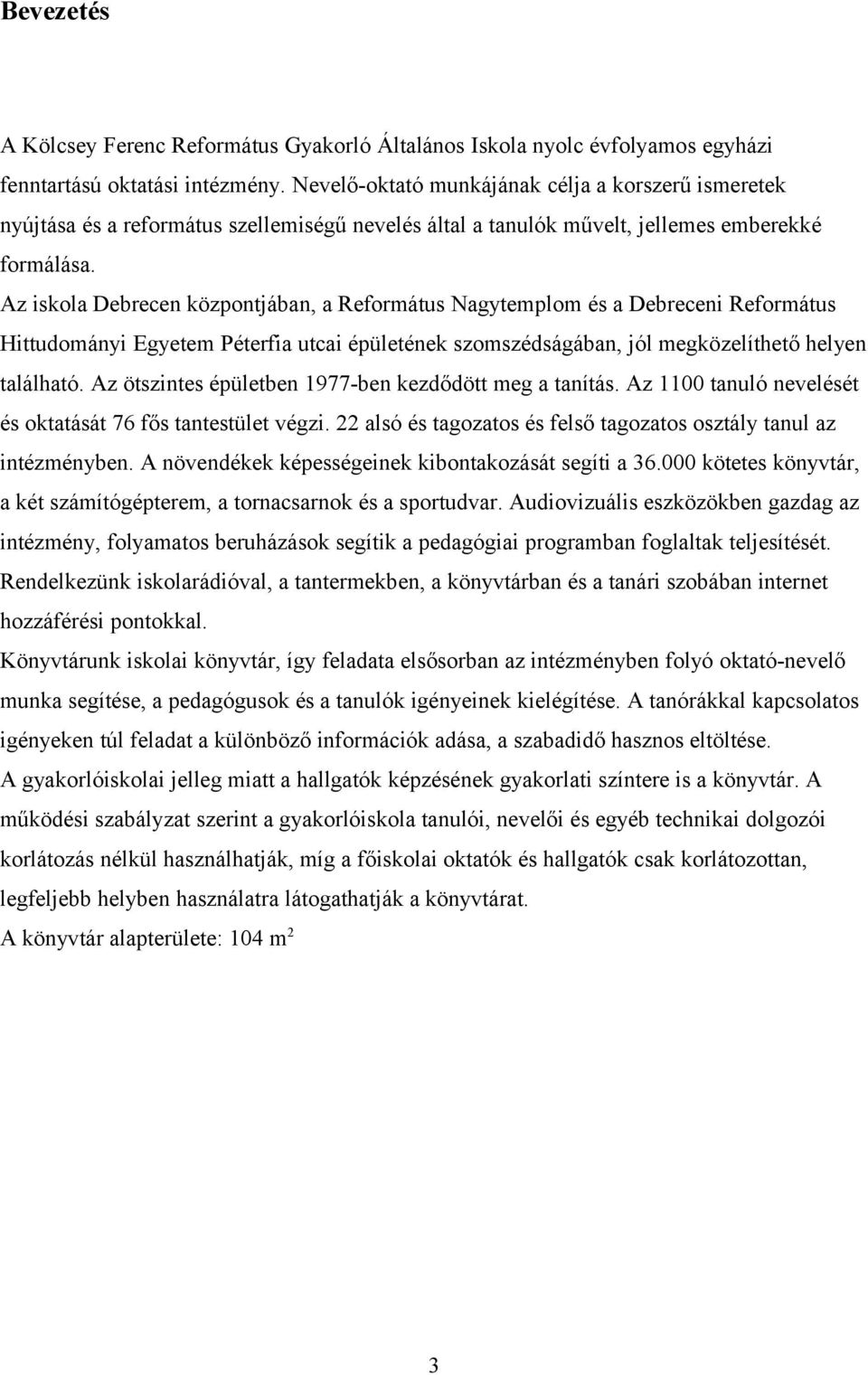 Az iskola Debrecen központjában, a Református Nagytemplom és a Debreceni Református Hittudományi Egyetem Péterfia utcai épületének szomszédságában, jól megközelíthető helyen található.