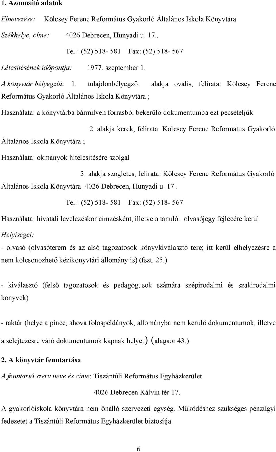 tulajdonbélyegző: alakja ovális, felirata: Kölcsey Ferenc Református Gyakorló Általános Iskola Könyvtára ; Használata: a könyvtárba bármilyen forrásból bekerülő dokumentumba ezt pecsételjük Általános