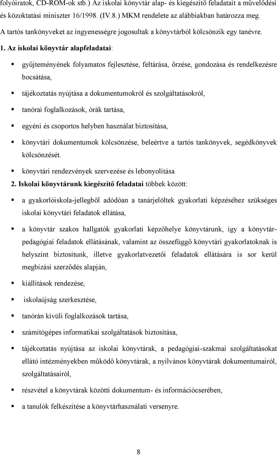 Az iskolai könyvtár alapfeladatai: gyűjteményének folyamatos fejlesztése, feltárása, őrzése, gondozása és rendelkezésre bocsátása, tájékoztatás nyújtása a dokumentumokról és szolgáltatásokról,