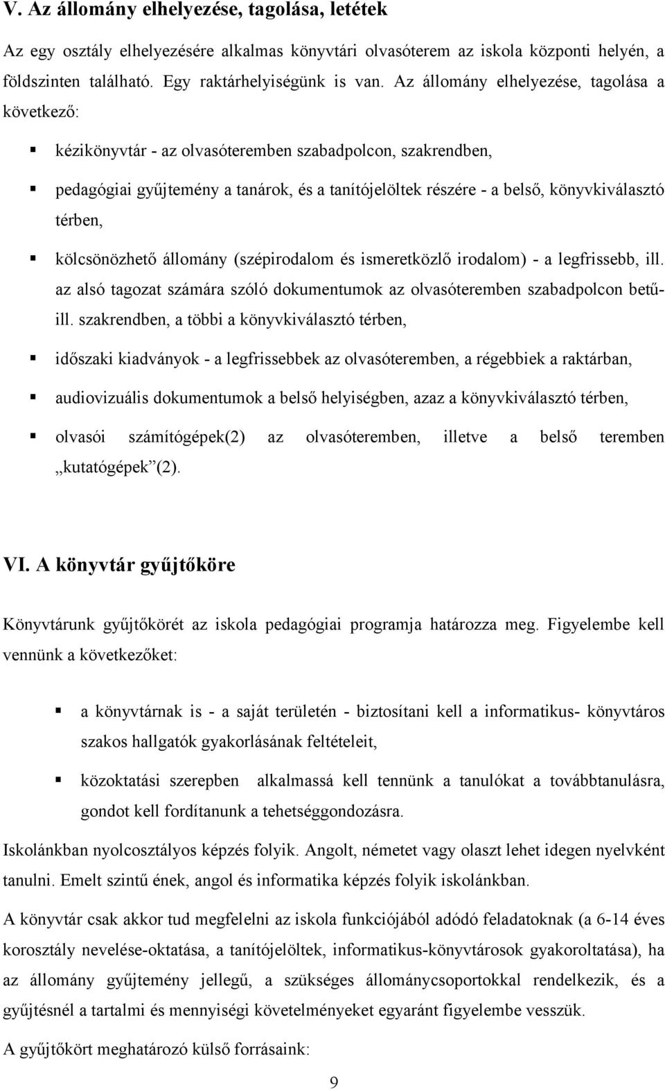 térben, kölcsönözhető állomány (szépirodalom és ismeretközlő irodalom) - a legfrissebb, ill. az alsó tagozat számára szóló dokumentumok az olvasóteremben szabadpolcon betűill.