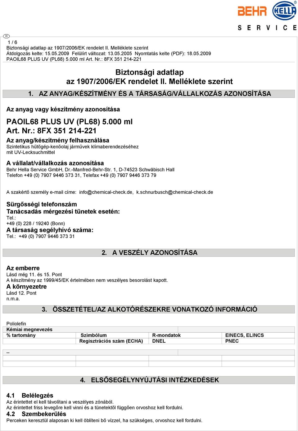 : 8FX 351 214-221 Az anyag/készítmény felhasználása Szintetikus hűtőgép-kenőolaj járművek klímaberendezéséhez mit UV-Lecksuchmittel A vállalat/vállalkozás azonosítása Behr Hella Service GmbH, Dr.