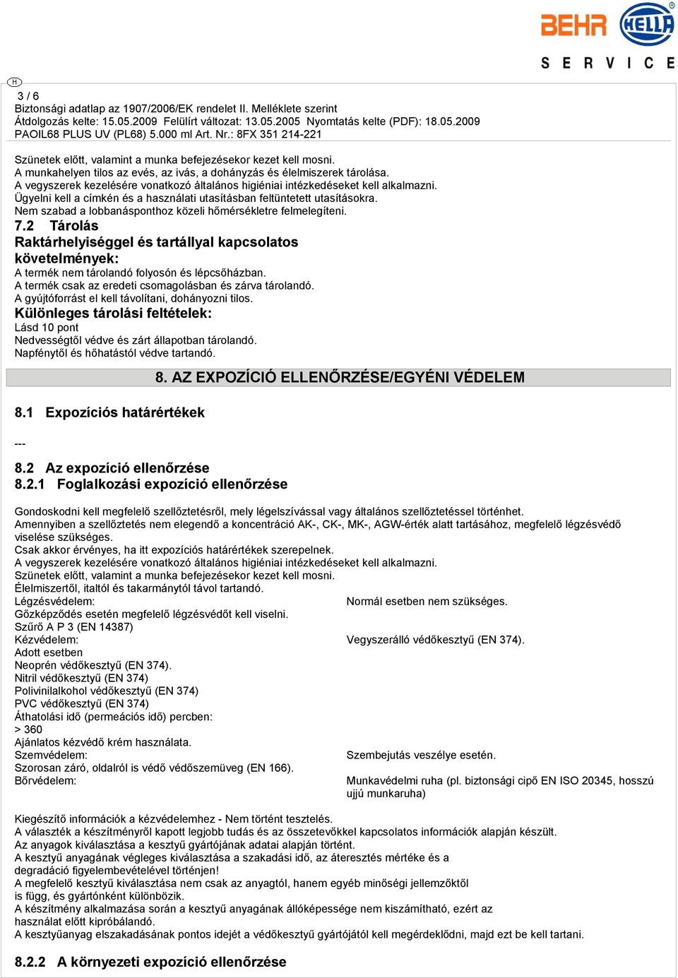 Nem szabad a lobbanásponthoz közeli hőmérsékletre felmelegíteni. 7.2 Tárolás Raktárhelyiséggel és tartállyal kapcsolatos követelmények: A termék nem tárolandó folyosón és lépcsőházban.