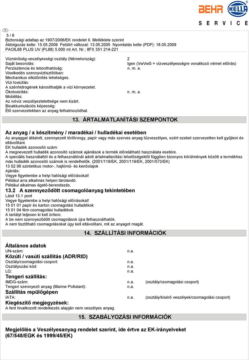 Bioakkumulációs képesség: Élő szervezetekben az anyag felhalmozódhat. 13.