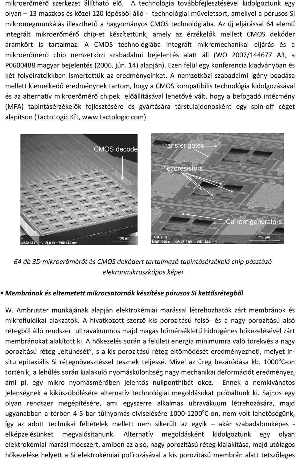 technológiába. Az új eljárással 64 elemű integrált mikroerőmérő chip-et készítettünk, amely az érzékelők mellett CMOS dekóder áramkört is tartalmaz.