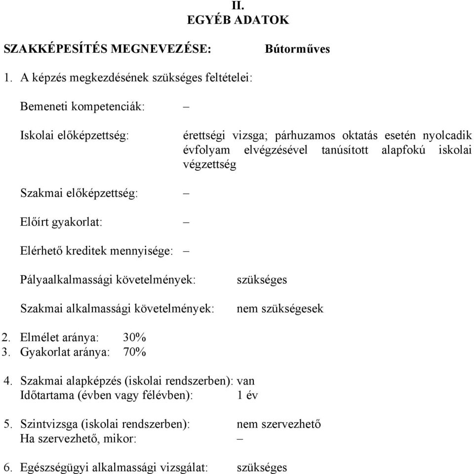 tanúsított alapfokú iskolai végzettség Szakmai előképzettség: Előírt gyakorlat: Elérhető kreditek mennyisége: Pályaalkalmassági követelmények: Szakmai alkalmassági