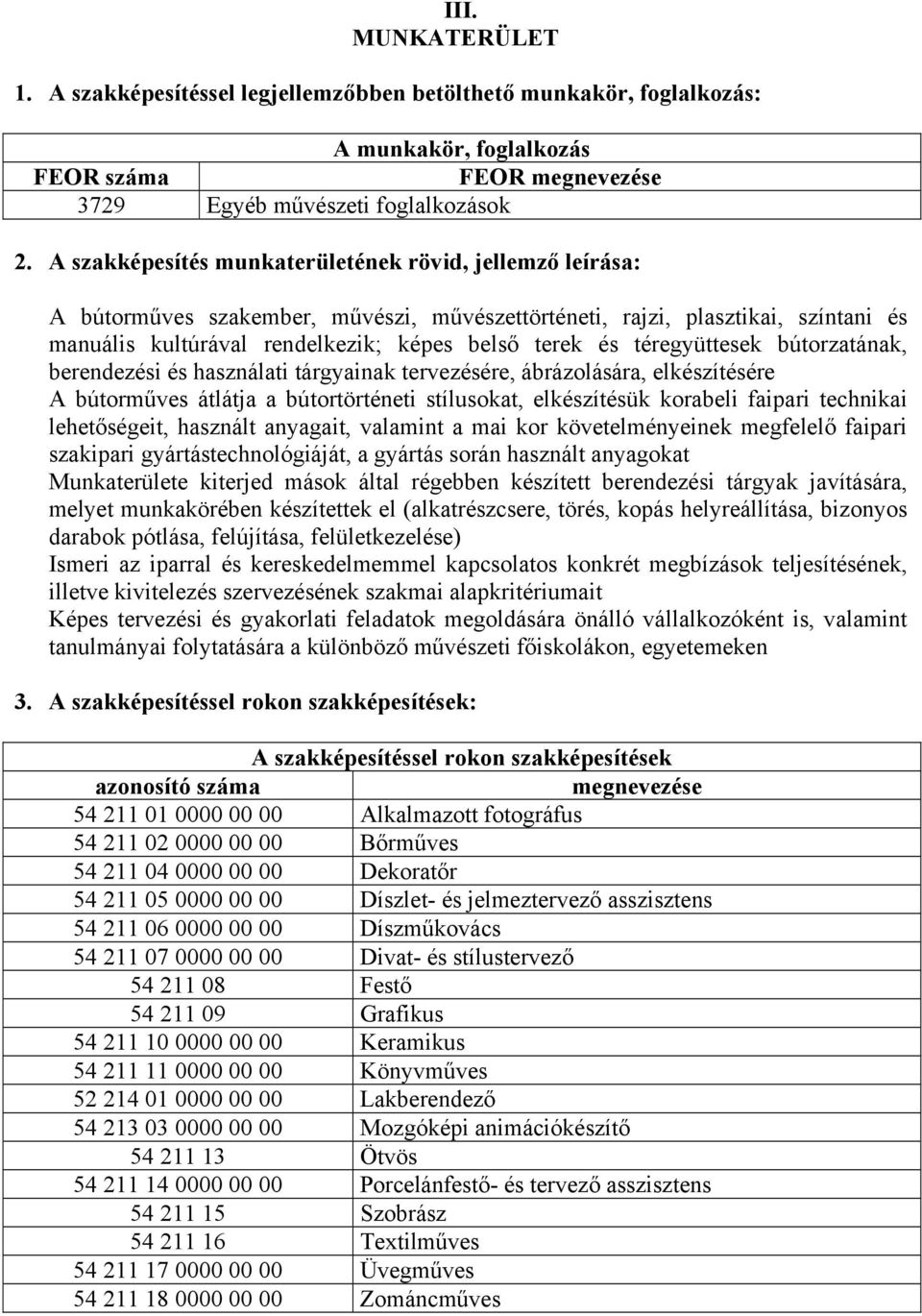 téregyüttesek bútorzatának, berendezési és használati tárgyainak tervezésére, ábrázolására, elkészítésére A bútorműves átlátja a bútortörténeti stílusokat, elkészítésük korabeli faipari technikai