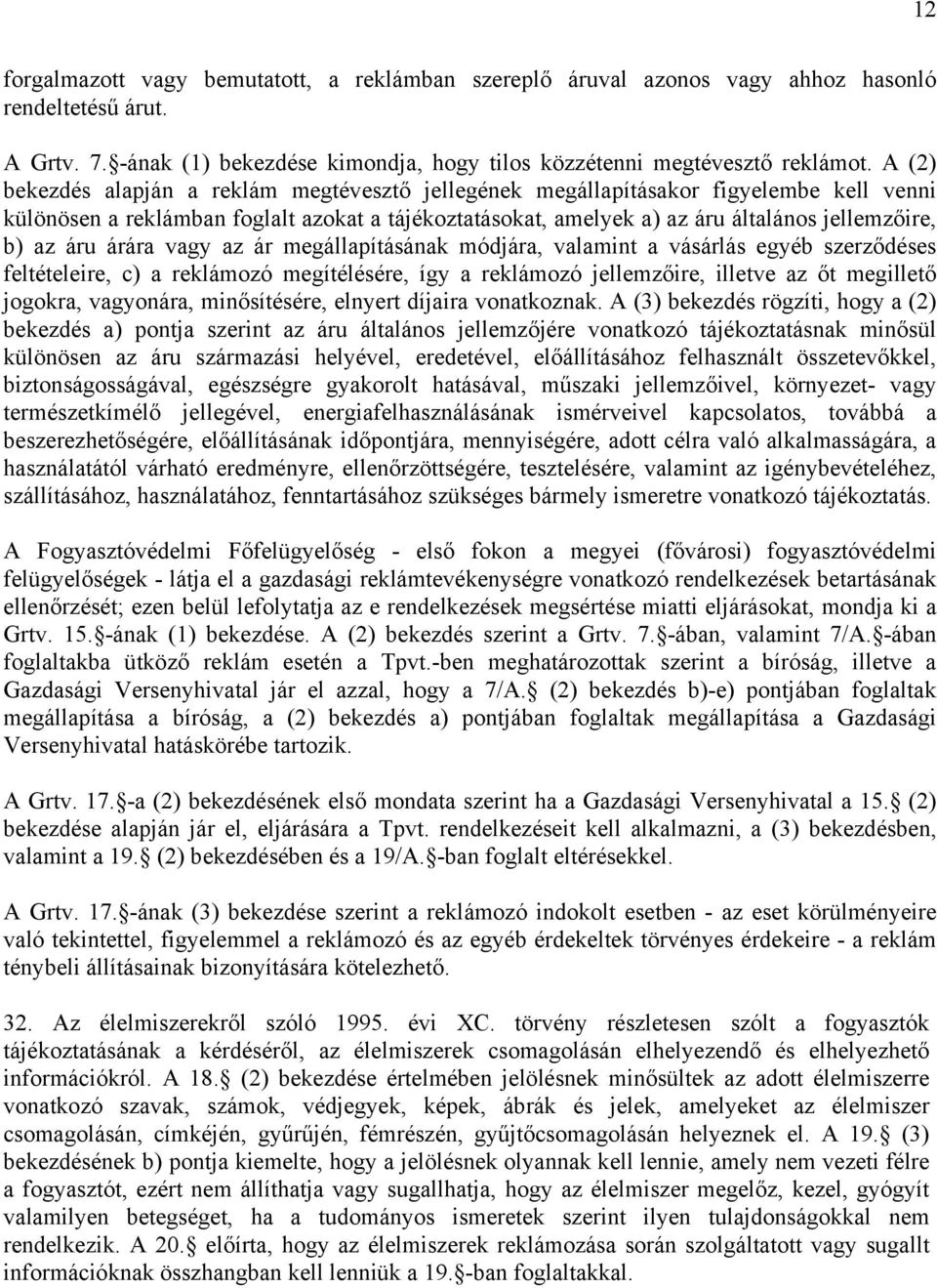 áru árára vagy az ár megállapításának módjára, valamint a vásárlás egyéb szerződéses feltételeire, c) a reklámozó megítélésére, így a reklámozó jellemzőire, illetve az őt megillető jogokra,