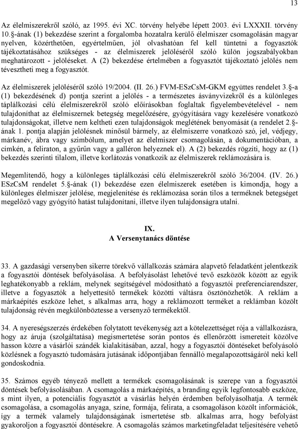 - az élelmiszerek jelöléséről szóló külön jogszabályokban meghatározott - jelöléseket. A (2) bekezdése értelmében a fogyasztót tájékoztató jelölés nem tévesztheti meg a fogyasztót.