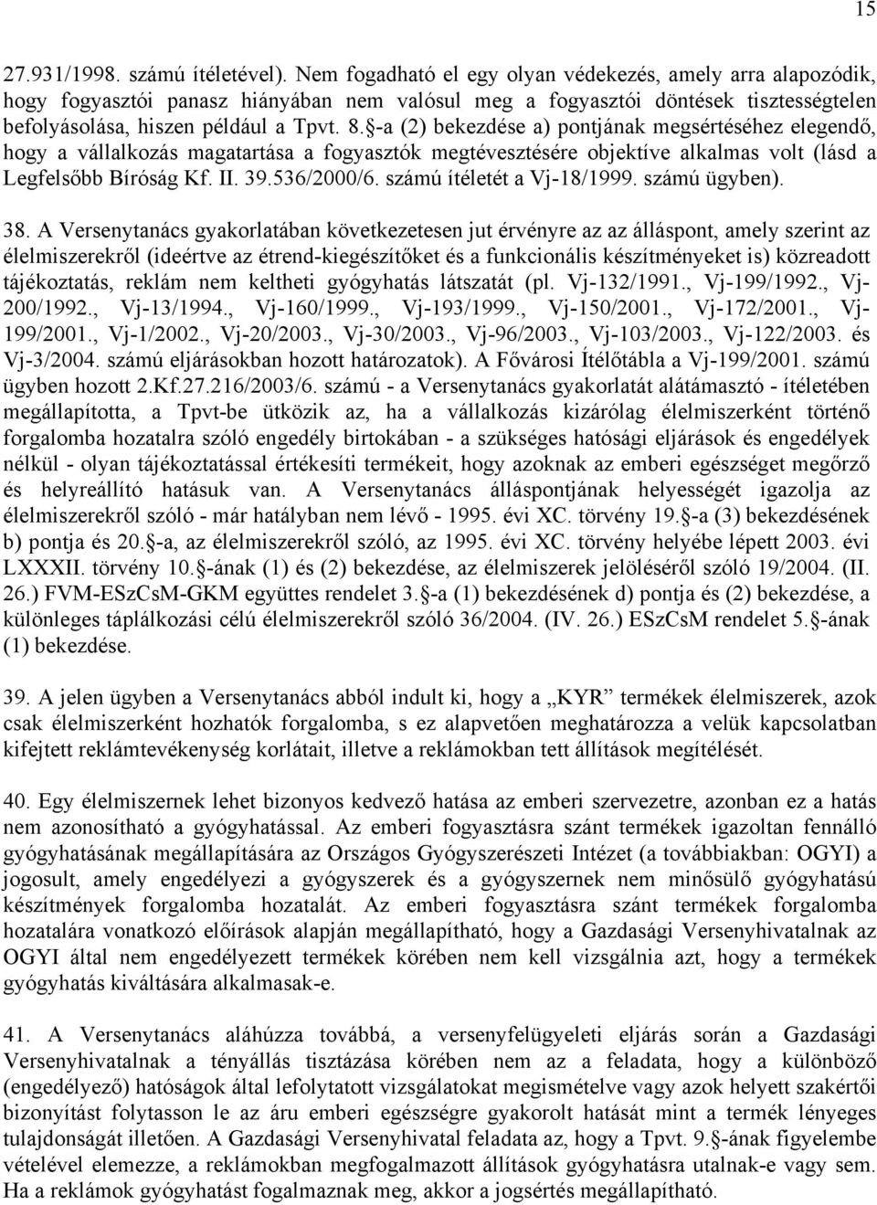 -a (2) bekezdése a) pontjának megsértéséhez elegendő, hogy a vállalkozás magatartása a fogyasztók megtévesztésére objektíve alkalmas volt (lásd a Legfelsőbb Bíróság Kf. II. 39.536/2000/6.