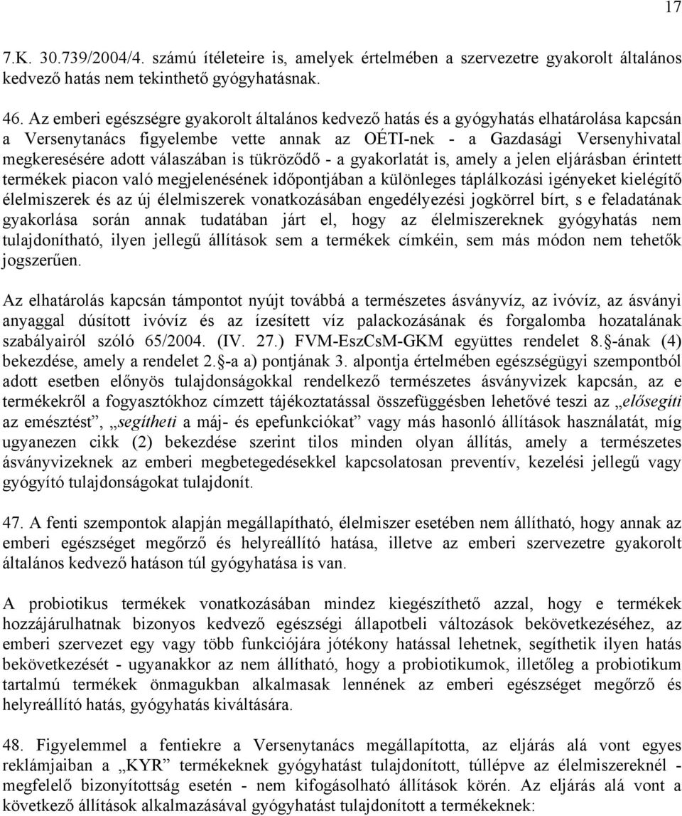 válaszában is tükröződő - a gyakorlatát is, amely a jelen eljárásban érintett termékek piacon való megjelenésének időpontjában a különleges táplálkozási igényeket kielégítő élelmiszerek és az új