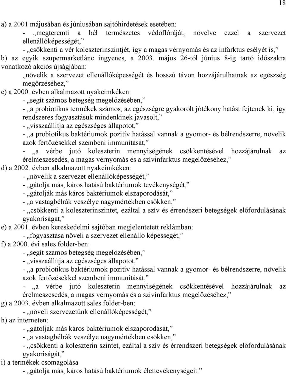 május 26-tól június 8-ig tartó időszakra vonatkozó akciós újságjában: növelik a szervezet ellenállóképességét és hosszú távon hozzájárulhatnak az egészség megőrzéséhez, c) a 2000.