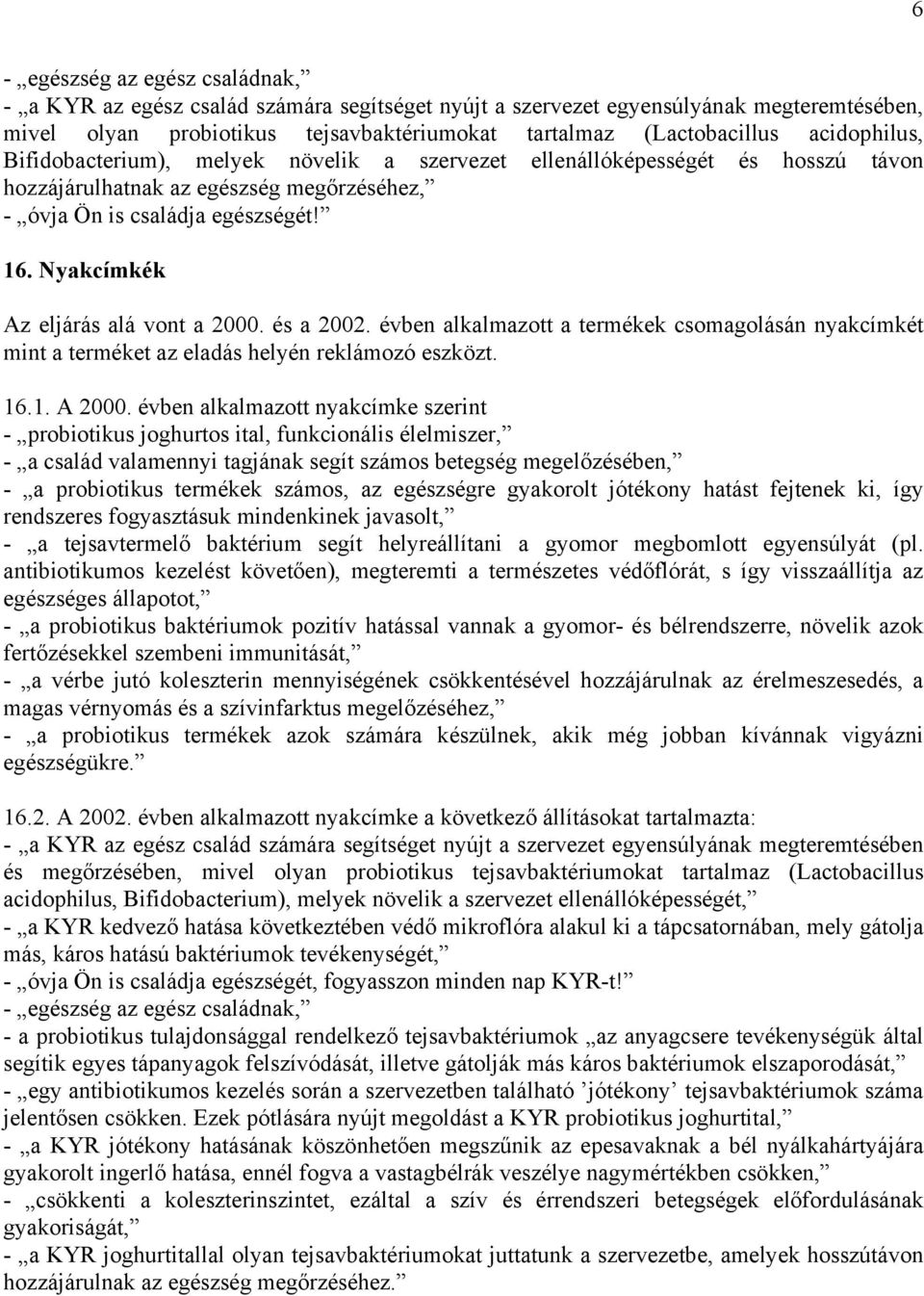 Nyakcímkék Az eljárás alá vont a 2000. és a 2002. évben alkalmazott a termékek csomagolásán nyakcímkét mint a terméket az eladás helyén reklámozó eszközt. 16.1. A 2000.