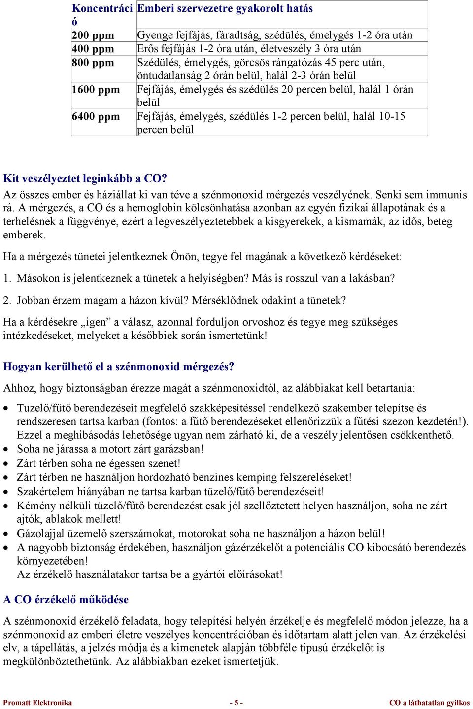 szédülés 1-2 percen belül, halál 10-15 percen belül Kit veszélyeztet leginkább a CO? Az összes ember és háziállat ki van téve a szénmonoxid mérgezés veszélyének. Senki sem immunis rá.