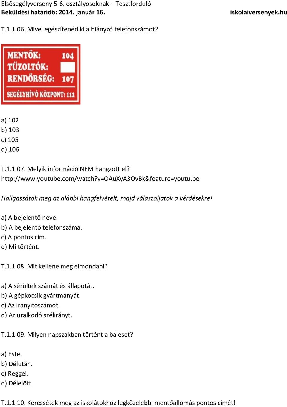 c) A pontos cím. d) Mi történt. T.1.1.08. Mit kellene még elmondani? a) A sérültek számát és állapotát. b) A gépkocsik gyártmányát. c) Az irányítószámot.