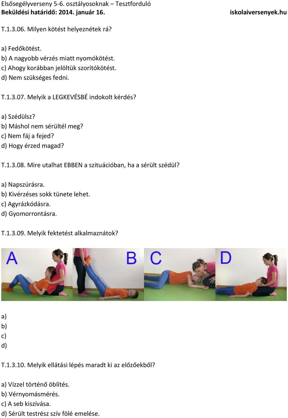 Mire utalhat EBBEN a szituációban, ha a sérült szédül? a) Napszúrásra. b) Kivérzéses sokk tünete lehet. c) Agyrázkódásra. d) Gyomorrontásra. T.1.3.09.