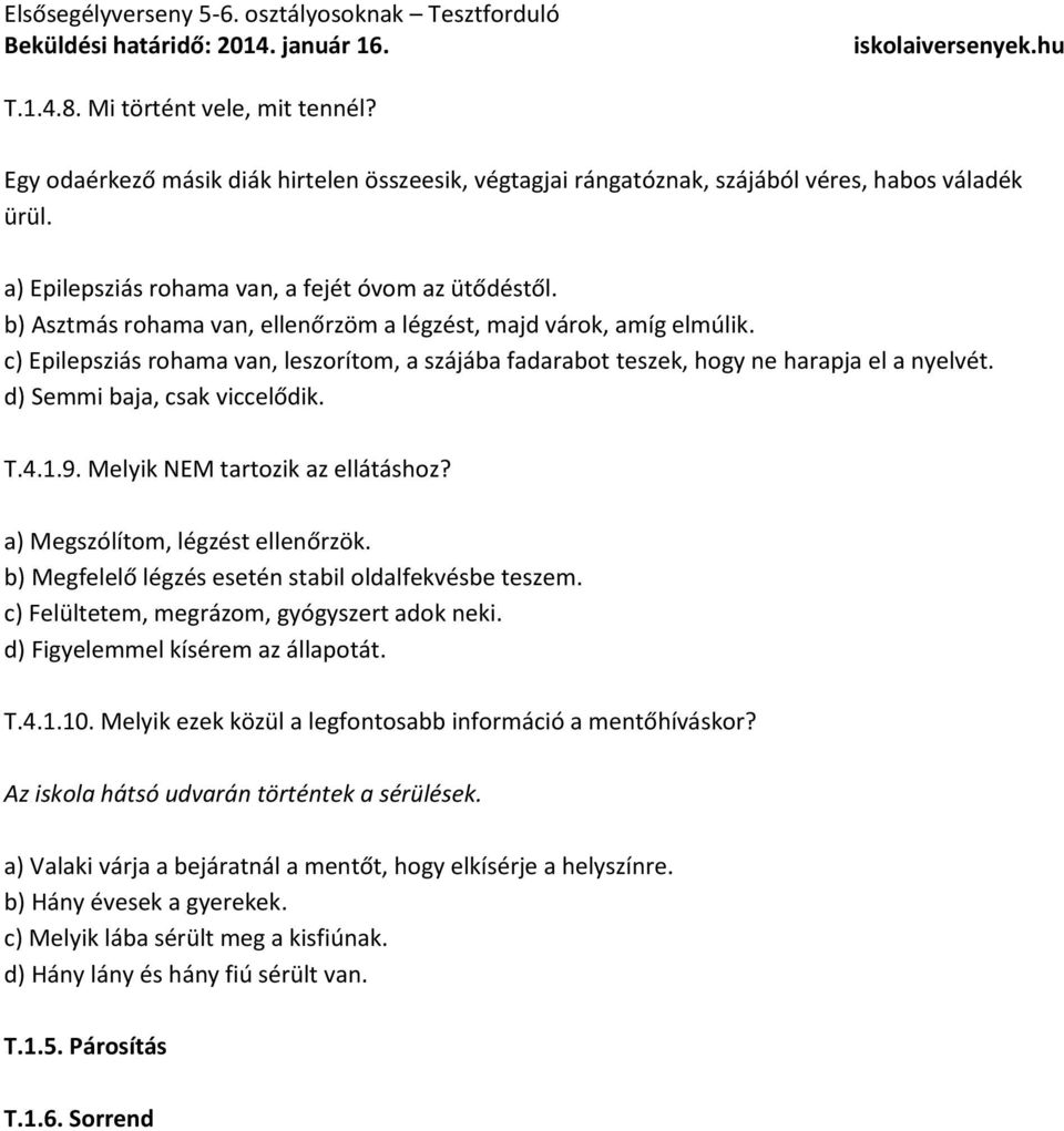 T.4.1.9. Melyik NEM tartozik az ellátáshoz? a) Megszólítom, légzést ellenőrzök. b) Megfelelő légzés esetén stabil oldalfekvésbe teszem. c) Felültetem, megrázom, gyógyszert adok neki.