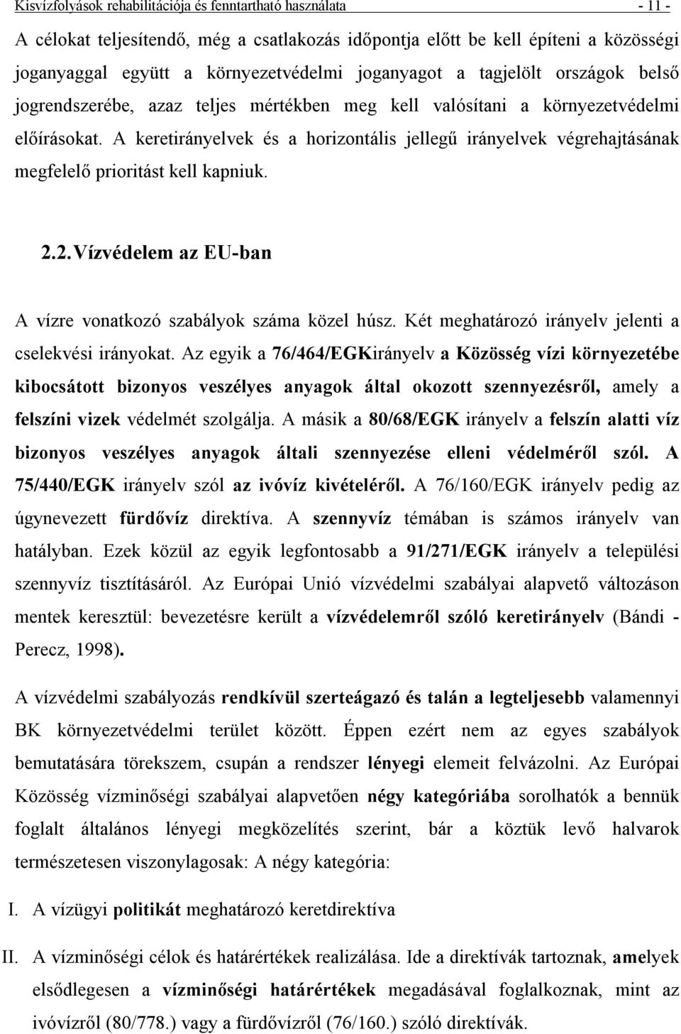 A keretirányelvek é s a horizontális jellegű irányelvek végrehajtásának megfelelő prioritást kell kapniuk. 2.2. Vízvédelem az EU-ban A vízre vonatkozószabályok száma közel húsz.