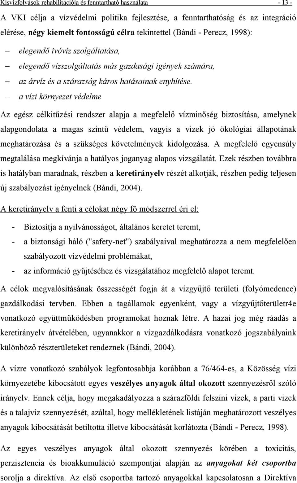 - a vízi környezet védelme Az egé sz célkitű zé si rendszer alapja a megfelelő vízminő sé g biztosítása, amelynek alapgondolata a magas szintű védelem, vagyis a vizek jóökológiai állapotának