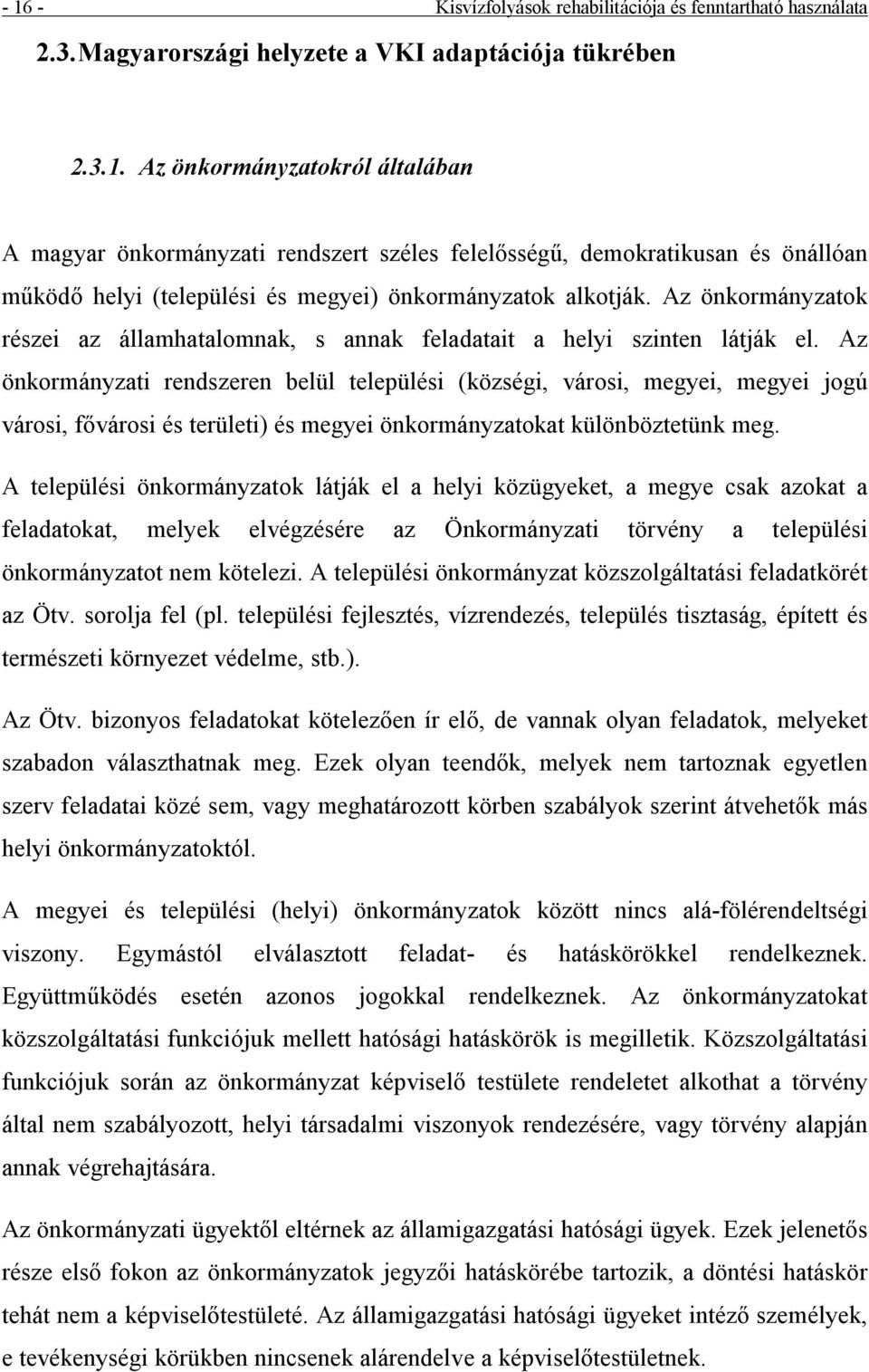 Az ö nkormányzati rendszeren belül települé si (kö zsé gi, városi, megyei, megyei jogú városi, fő városi é s területi) é s megyei ö nkormányzatokat külö nbö ztetünk meg.