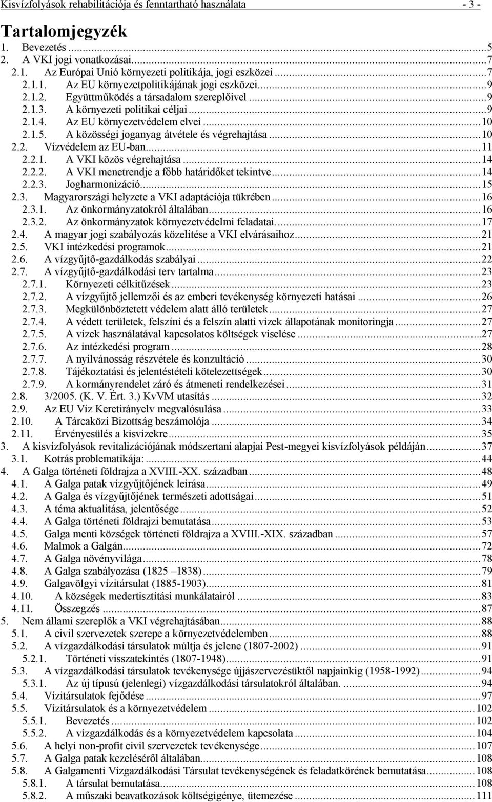 A kö zö ssé gi joganyag átvé tele é s vé grehajtása...10 2.2. Vízvé delem az EU-ban...11 2.2.1. A VKI kö zö s vé grehajtása...14 2.2.2. A VKI menetrendje a fő bb határidő ket tekintve...14 2.2.3.