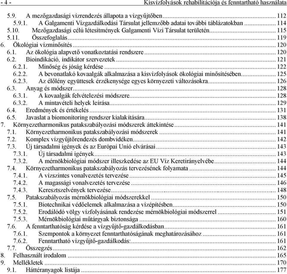 .. 119 6. Ö kológiai vízminő síté s... 120 6.1. Az ö kológia alapvető vonatkoztatási rendszere... 120 6.2. Bioindikáció, indikátor szervezetek... 121 6.2.1. Minő sé g é s jóság ké rdé se... 122 6.2.2. A bevonatlakókovaalgák alkalmazása a kisvízfolyások ö kológiai minő síté sé ben.