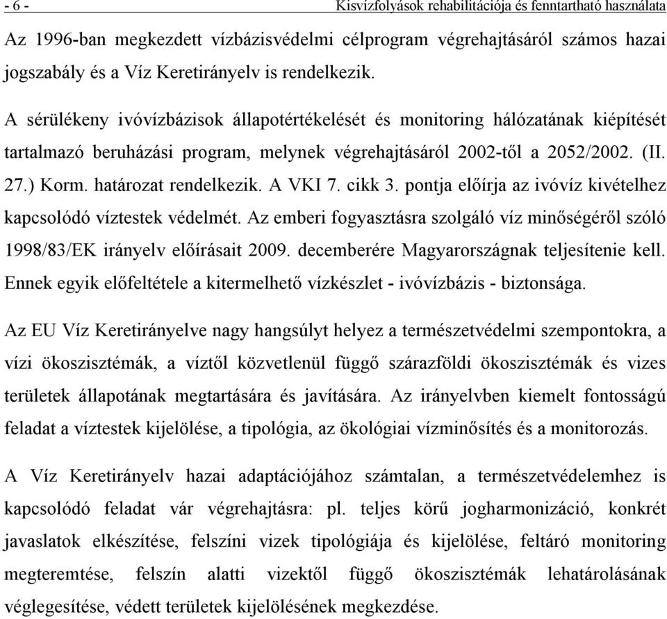 határozat rendelkezik. A VKI 7. cikk 3. pontja előírja az ivóvíz kivé telhez kapcsolódóvíztestek vé delmé t.