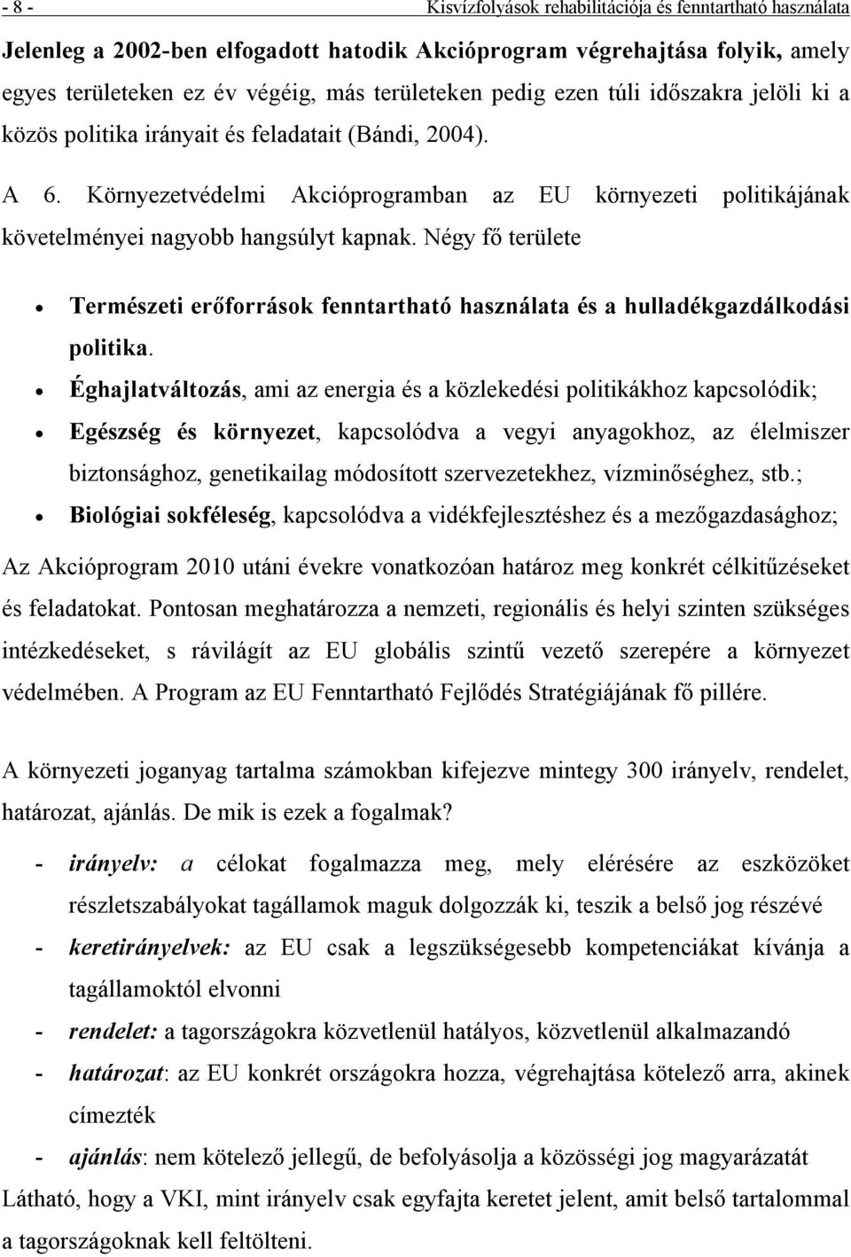 Környezetvé delmi Akcióprogramban az EU környezeti politikájának kö vetelmé nyei nagyobb hangsúlyt kapnak.