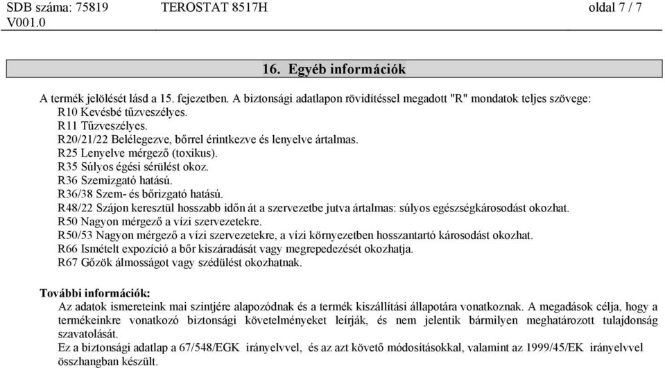 R36/38 Szem- és bőrizgató hatású. R48/22 Szájon keresztül hosszabb időn át a szervezetbe jutva ártalmas: súlyos egészségkárosodást okozhat. R50 Nagyon mérgező a vízi szervezetekre.