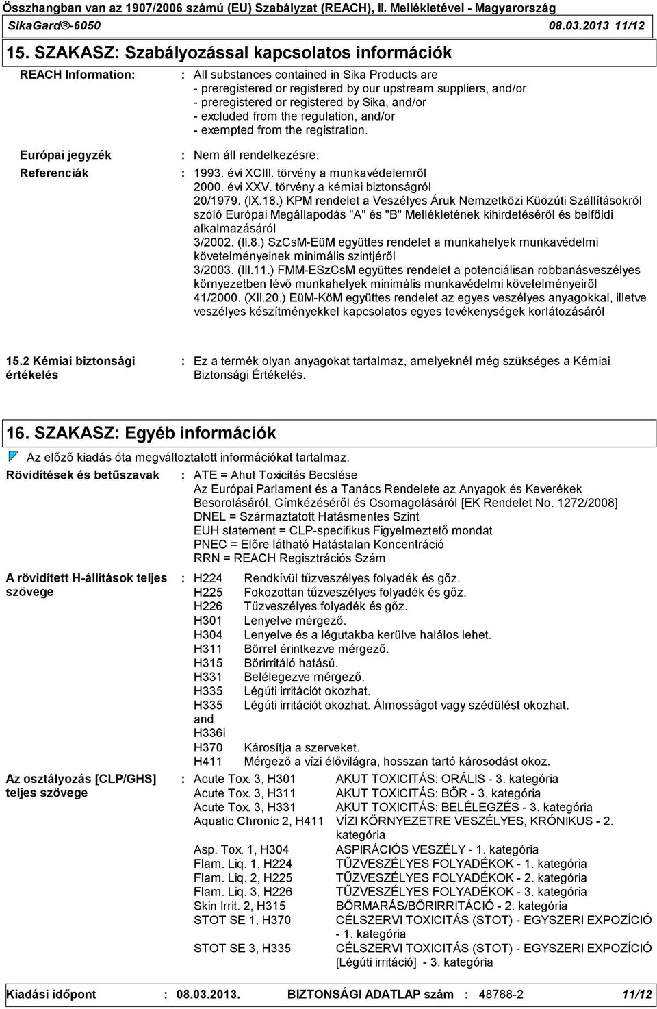 and/or - preregistered or registered by Sika, and/or - excluded from the regulation, and/or - exempted from the registration. 1993. évi XCIII. törvény a munkavédelemről 2000. évi XXV.