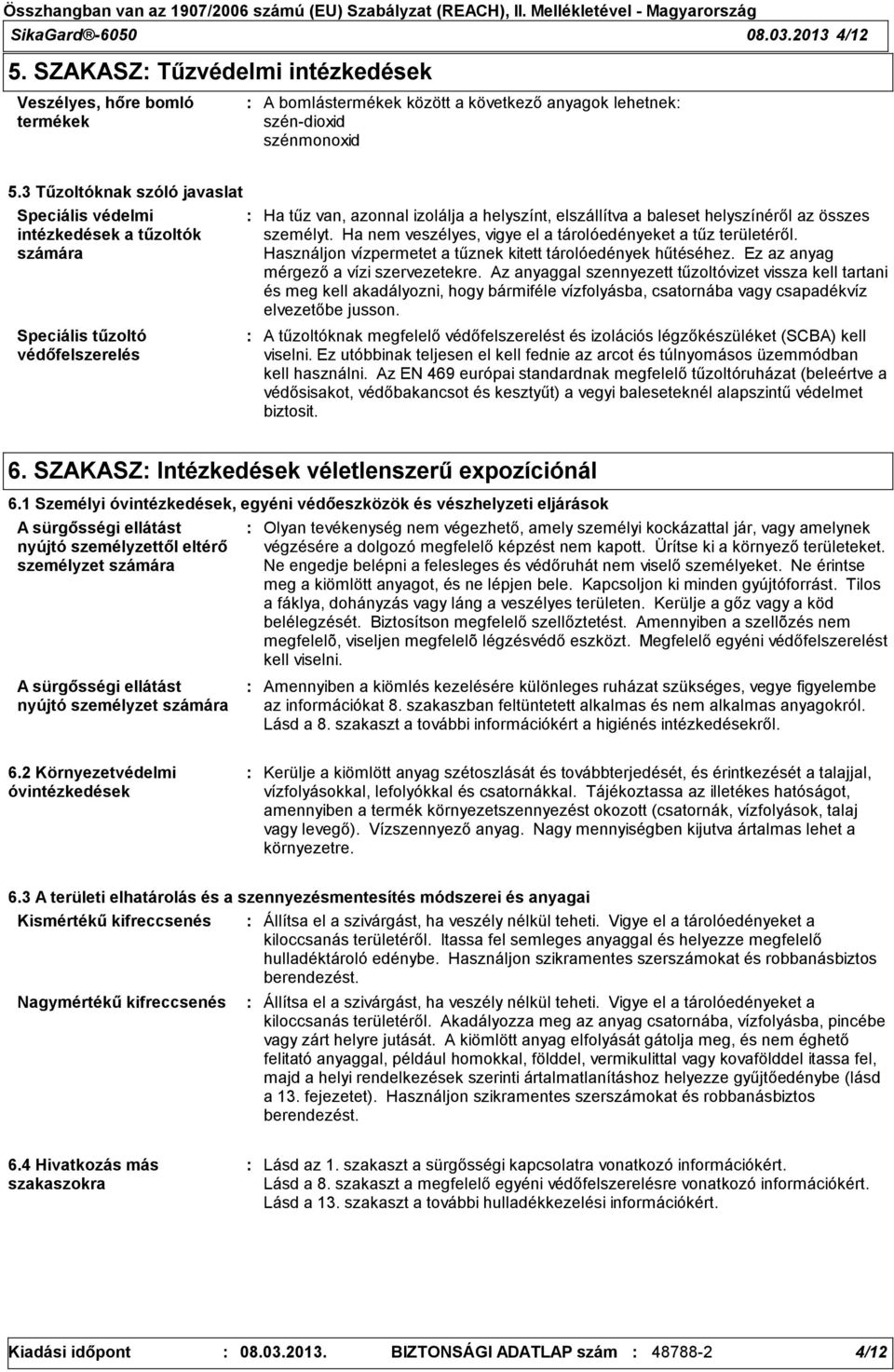 személyt. Ha nem veszélyes, vigye el a tárolóedényeket a tűz területéről. Használjon vízpermetet a tűznek kitett tárolóedények hűtéséhez. Ez az anyag mérgező a vízi szervezetekre.