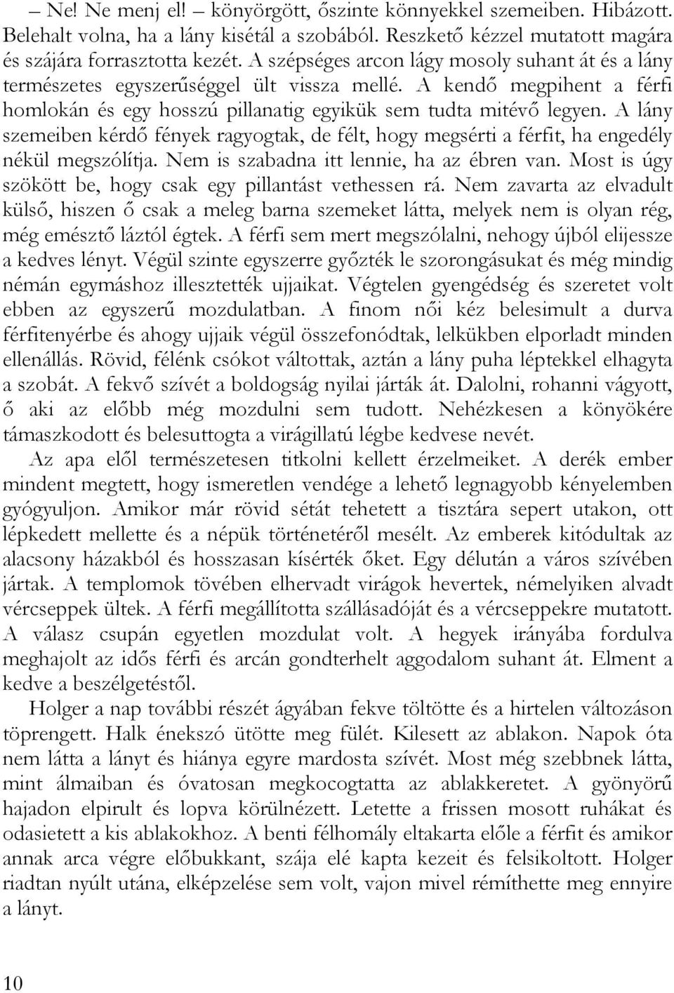 A lány szemeiben kérdő fények ragyogtak, de félt, hogy megsérti a férfit, ha engedély nékül megszólítja. Nem is szabadna itt lennie, ha az ébren van.