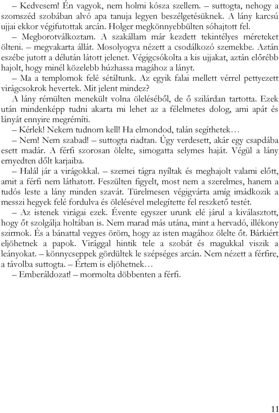 Aztán eszébe jutott a délután látott jelenet. Végigcsókolta a kis ujjakat, aztán előrébb hajolt, hogy minél közelebb húzhassa magához a lányt. Ma a templomok felé sétáltunk.