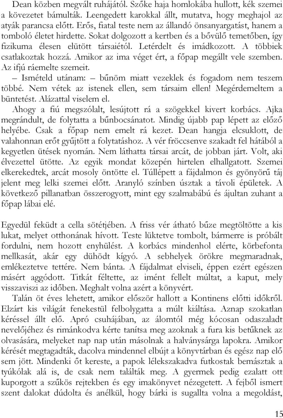 A többiek csatlakoztak hozzá. Amikor az ima véget ért, a főpap megállt vele szemben. Az ifjú ráemelte szemeit. Ismételd utánam: bűnöm miatt vezeklek és fogadom nem teszem többé.