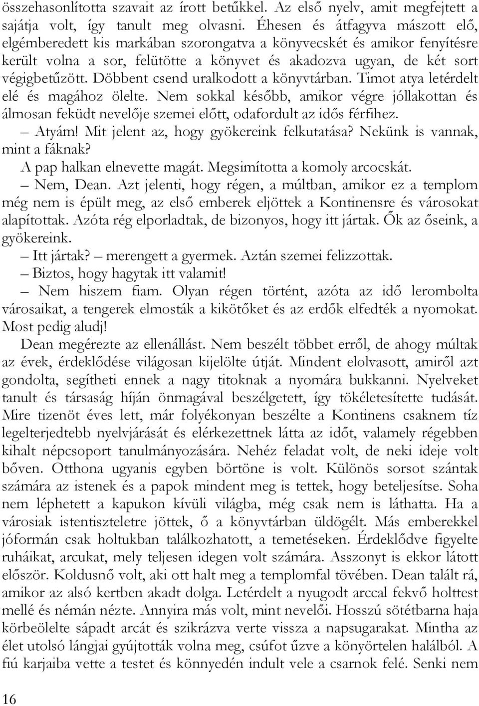 Döbbent csend uralkodott a könyvtárban. Timot atya letérdelt elé és magához ölelte. Nem sokkal később, amikor végre jóllakottan és álmosan feküdt nevelője szemei előtt, odafordult az idős férfihez.