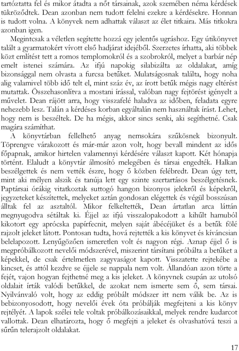 Egy útikönyvet talált a gyarmatokért vívott első hadjárat idejéből. Szerzetes írhatta, aki többek közt említést tett a romos templomokról és a szobrokról, melyet a barbár nép emelt istenei számára.