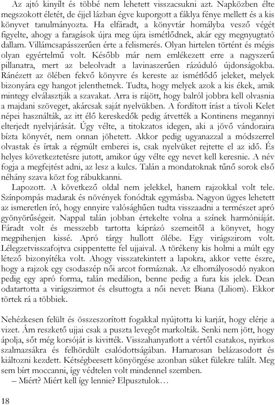 Olyan hirtelen történt és mégis olyan egyértelmű volt. Később már nem emlékezett erre a nagyszerű pillanatra, mert az beleolvadt a lavinaszerűen rázúduló újdonságokba.