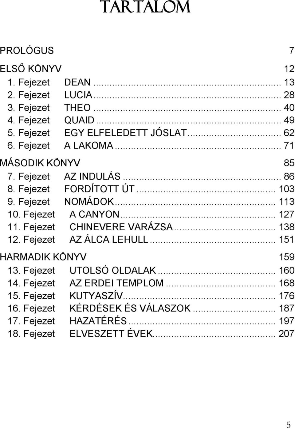 Fejezet NOMÁDOK... 113 10. Fejezet A CANYON... 127 11. Fejezet CHINEVERE VARÁZSA... 138 12. Fejezet AZ ÁLCA LEHULL... 151 HARMADIK KÖNYV 159 13.