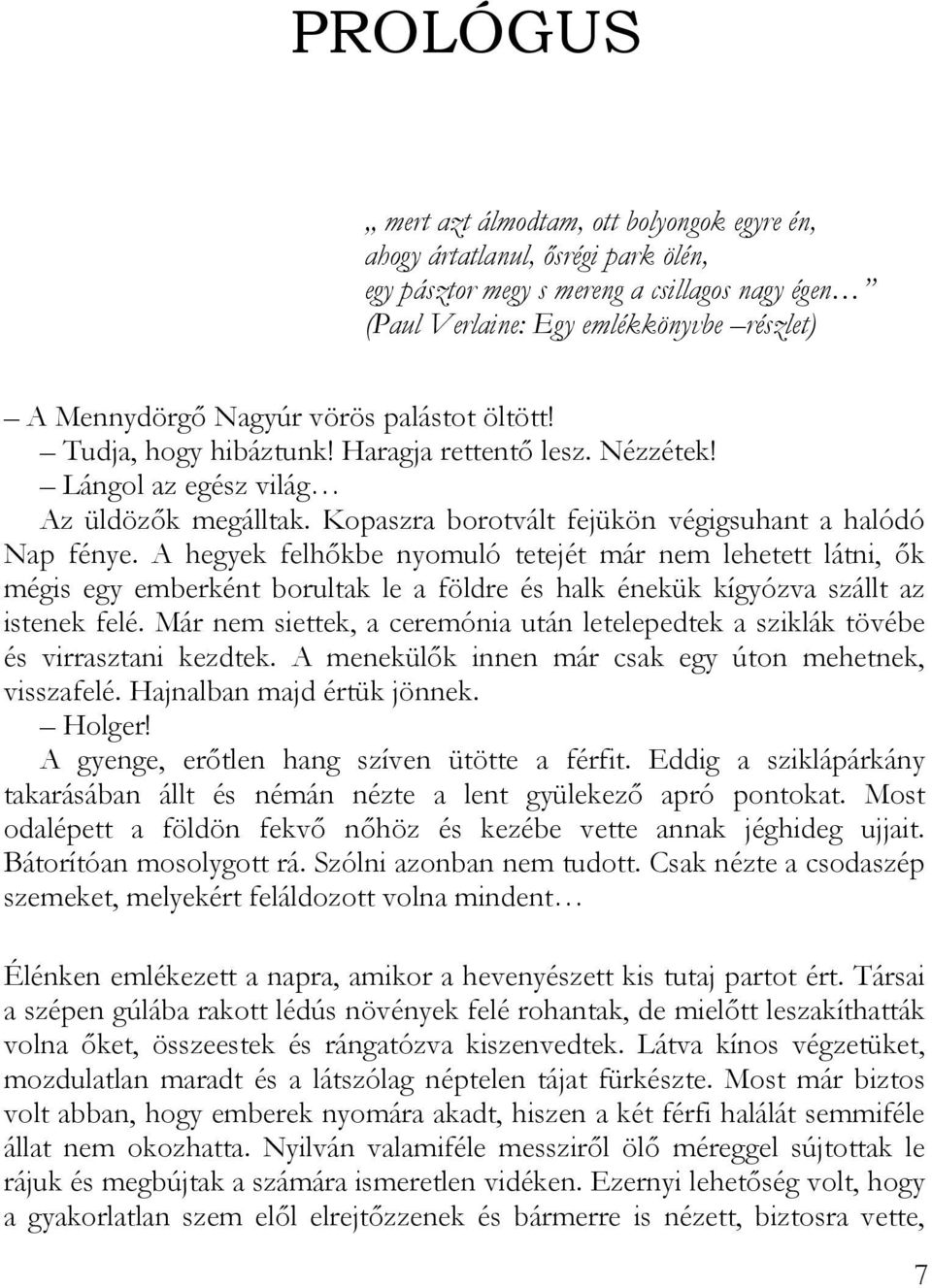 A hegyek felhőkbe nyomuló tetejét már nem lehetett látni, ők mégis egy emberként borultak le a földre és halk énekük kígyózva szállt az istenek felé.