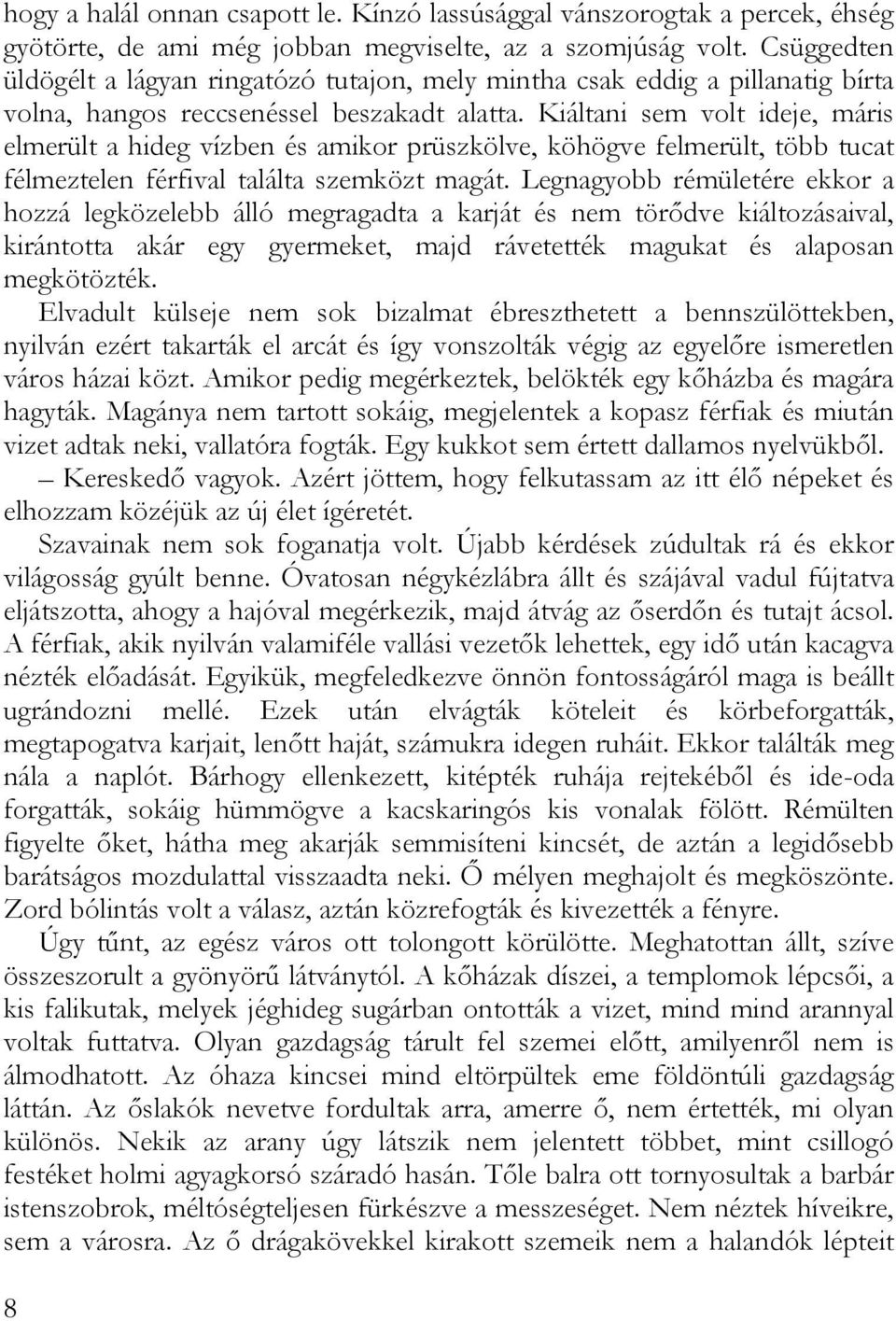 Kiáltani sem volt ideje, máris elmerült a hideg vízben és amikor prüszkölve, köhögve felmerült, több tucat félmeztelen férfival találta szemközt magát.