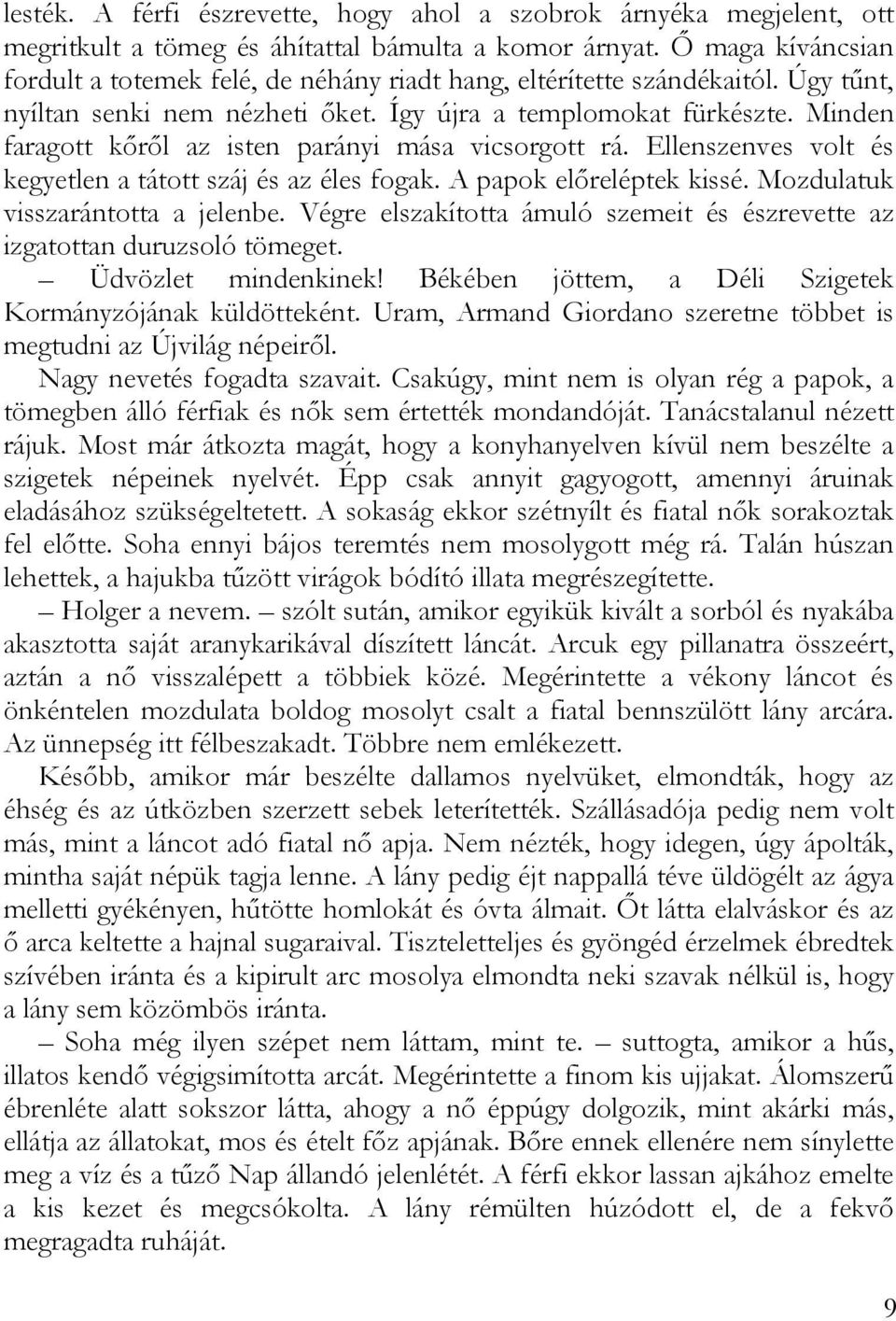 Minden faragott kőről az isten parányi mása vicsorgott rá. Ellenszenves volt és kegyetlen a tátott száj és az éles fogak. A papok előreléptek kissé. Mozdulatuk visszarántotta a jelenbe.