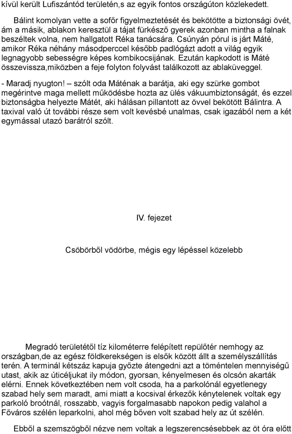 tanácsára. Csúnyán pórul is járt Máté, amikor Réka néhány másodperccel később padlógázt adott a világ egyik legnagyobb sebességre képes kombikocsijának.